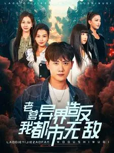 《老爹异界造反我都市无敌》：都市修仙与异界反叛的终极碰撞